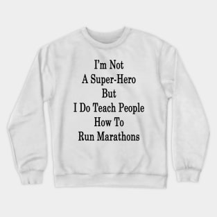 I'm Not A Super Hero But I Do Teach People How To Run Marathons Crewneck Sweatshirt